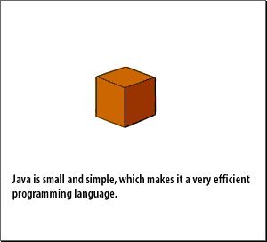 Java is small and simple, which makes it a very efficient programming language.  